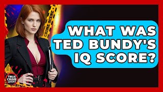 What Was Ted Bundy's IQ Score? - True Crime Lovers
