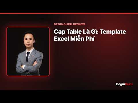 Cap Table Là Gì: Template Excel Miễn Phí