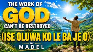 The Work of God Can't Be Destroyed (Iṣẹ Oluwa Ko Le Baje O) | Powerful Gospel Praise