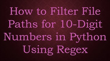 How to Filter File Paths for 10-Digit Numbers in Python Using Regex