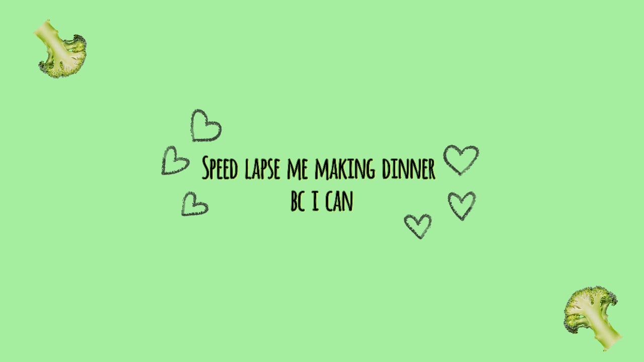 Speed Lapse me making dinner bc I can