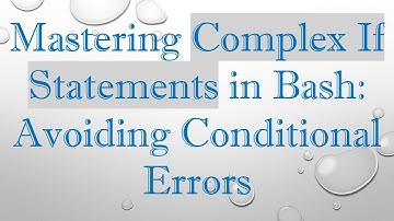Mastering Complex If Statements in Bash: Avoiding Conditional Errors