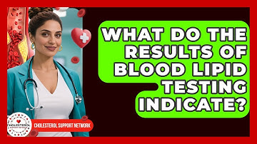 What Do the Results of Blood Lipid Testing Indicate? - Cholesterol Support Network
