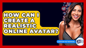 How Can I Create A Realistic Online Avatar? - Everyday-Networking