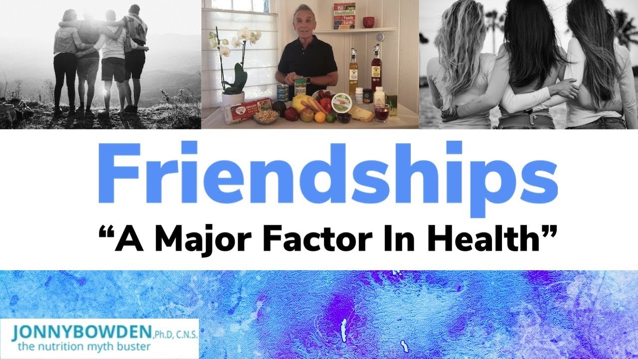 Friendships “A Major Factor In Health” - Jonny Bowden, PhD, CNS, (aka “The Nutrition Myth Buster”)