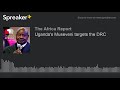 Uganda's Museveni targets the DRC (part 1 of 2)