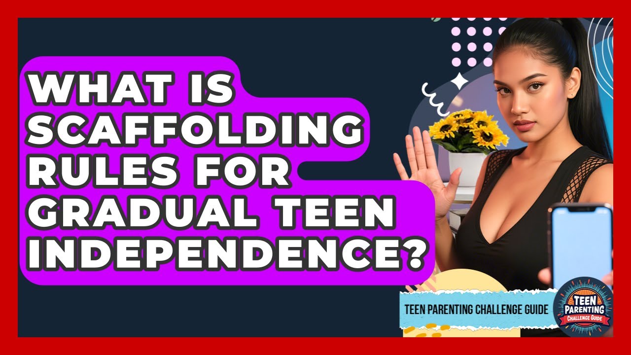 What Is Scaffolding Rules For Gradual Teen Independence? - Teen Parenting Challenge Guide
