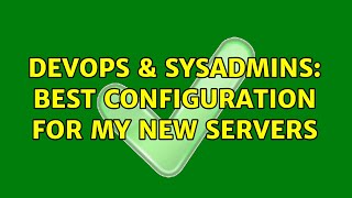 DevOps & SysAdmins: Best Configuration for my new servers
