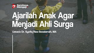 Ajarilah Anak Agar Menjadi Ahli Surga - Ustadz Dr. Syafiq Riza Basalamah, MA