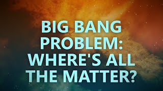 Big Bang problem: wheres all the matter?