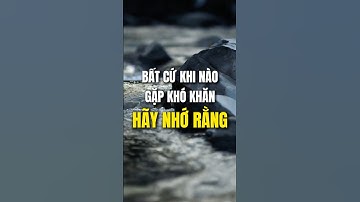 Bất cứ khi nào gặp khó khăn, hãy nhớ rằng !