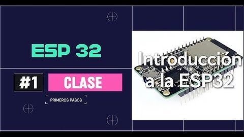 ESP 32 - CLASE 1: INTRODUCCIÓN