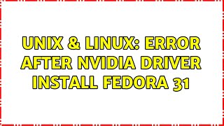 Unix & Linux: Error after nvidia driver install Fedora 31