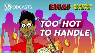 Too Hot To Handle | Bhai Ke Raapchik Reviews
