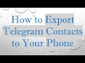 How to Export Telegram Contacts to Your Phone