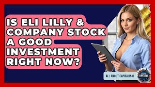Is Eli Lilly & Company Stock A Good Investment Right Now? - All About Capitalism