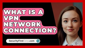 What Is A VPN Network Connection? - SecurityFirstCorp.com