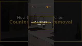 How Do I Tackle Kitchen Countertop Stain Removal Like a Pro?