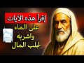 قرأ هذه الآيات على الماء واشربه وستُفتح لك أبواب الرزق بطريقة مذهلة! (سر البركة الإلهية)