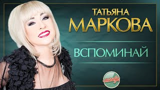 ТАТЬЯНА МАРКОВА — ВСПОМИНАЙ ✬ ДУШЕВНАЯ ПЕСНЯ ✬