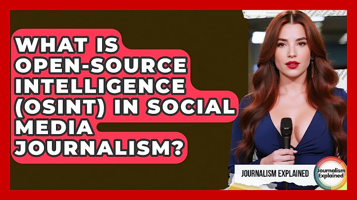 What Is Open-Source Intelligence (OSINT) In Social Media Journalism? - Journalism Explained