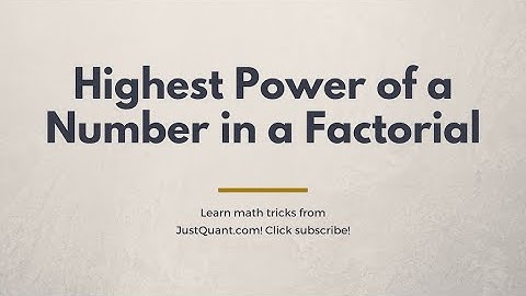 Number Theory Problems - Factorials - Highest Power of a Number in a Factorial