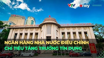 Ngân hàng nhà nước điều chỉnh chỉ tiêu tăng trưởng tín dụng | VTVMoney