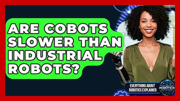 Are Cobots Slower Than Industrial Robots? - Everything About Robotics Explained