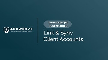 SA360 Fundamentals 04;  Link & Sync Client Accounts