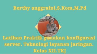 Latihan Praktek Gunakan  Konfigurasi Server. Teknologi Layanan Jaringan. XII.TKJ
