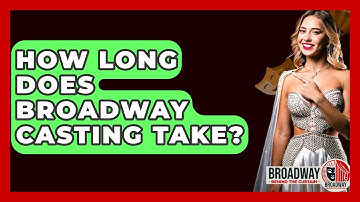 How Long Does Broadway Casting Take? - Broadway Behind The Curtain