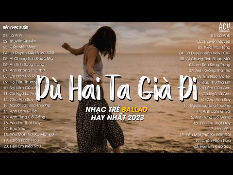 Dù Hai Ta Già Đi Và Dù Hai Ta Già Đi... Là Anh, Thuyền Quyên | Top 20 Bài Nhạc Trẻ Hot TikTok 2023