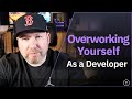 Overworking Yourself As A Developer | Mental & Physical Health