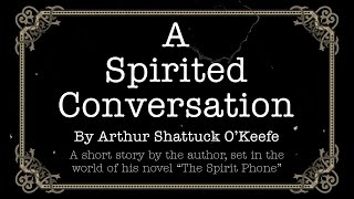 &quot;A Spirited Conversation&quot; - A short story from the world of &quot;The Spirit Phone&quot;