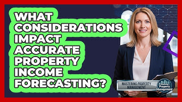 What Considerations Impact Accurate Property Income Forecasting?