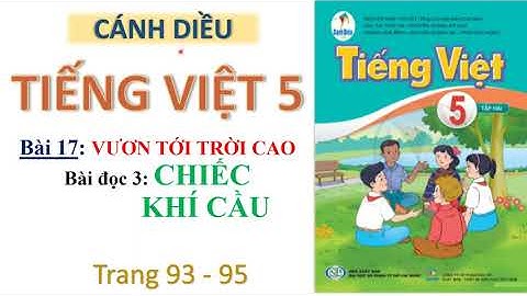 Tiếng Việt 5| Bài 17| Vươn tới trời cao| Bài đọc 3| Chiếc Khí cầu| Cánh diều