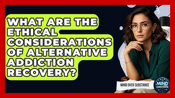 What Are The Ethical Considerations Of Alternative Addiction Recovery? - Mind Over Substance