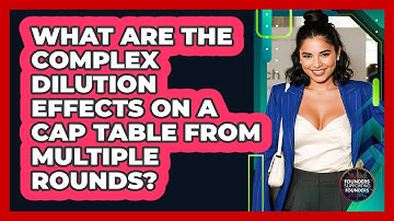 What Are The Complex Dilution Effects On A Cap Table From Multiple Rounds?