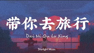 Dai Ni Qu Lv Xing 带你去旅行 Take You On A Trip Lyrics 歌詞 With Pinyin By Xiao Zhang 校长