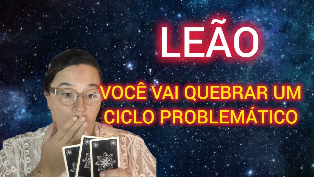 LEÃO - VOCÊ VAI QUEBRAR UM CICLO PROBLEMÁTICO 