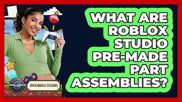 What Are Roblox Studio Pre-made Part Assemblies? - Open World Tycoons