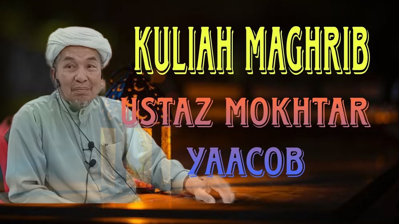 KULIAH MAGHRIB - USTAZ MOKHTAR YAACOB