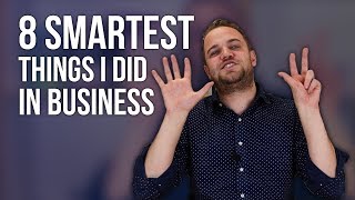 8 Smartest things I've Done in Business