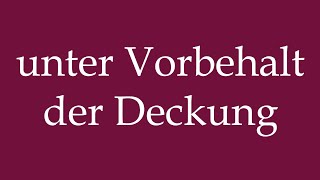 How To Pronounce Unter Vorbehalt Der Deckung Subject To Coverage Correctly In German