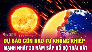 Dự báo cơn Bão từ khủng khiếp, mạnh nhất 20 năm sắp đổ bộ Trái đất