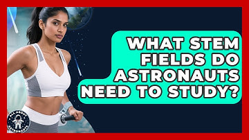 What STEM Fields Do Astronauts Need To Study? - All About Astronauts