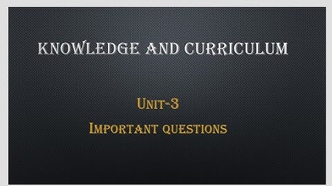 Knowledge and Curriculum/ Unit-3/ Important questions