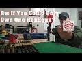 RE: If You Could Only Own One Handgun-What Would It Be?
