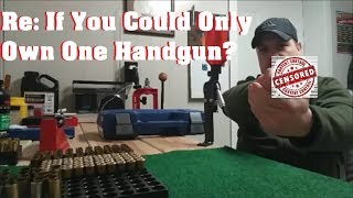 RE: If You Could Only Own One Handgun-What Would It Be?