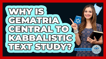 Why Is Gematria Central to Kabbalistic Text Study?